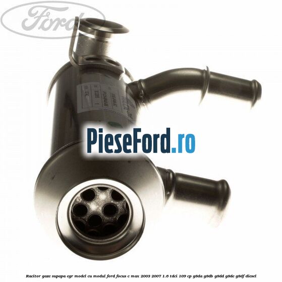 Racitor gaze supapa EGR model cu modul Ford Focus C-Max 2003-2007 1.6 TDCi 109 cp G8DA, G8DB, G8DD, G8DE, G8DF diesel