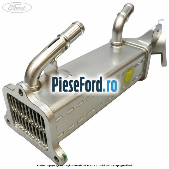 Racitor supapa EGR euro 6 Ford Transit 2006-2014 2.2 TDCi RWD 125 cp CYRA diesel