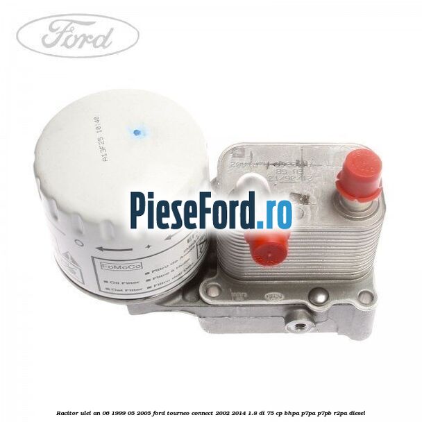 Racitor ulei an 06/1999-05/2005 Ford Tourneo Connect 2002-2014 1.8 Di 75 cp BHPA, P7PA, P7PB, R2PA diesel