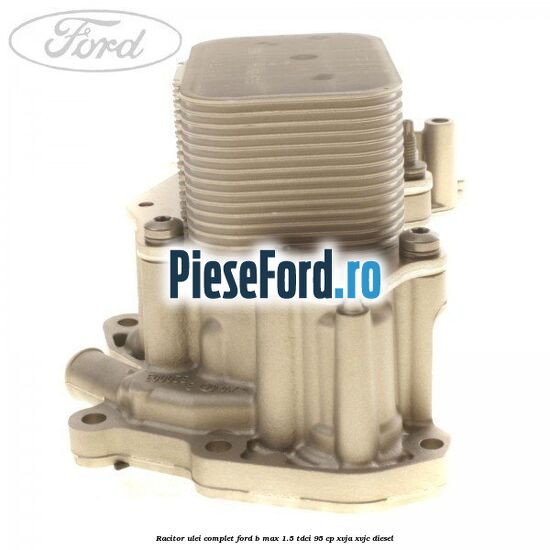 Racitor ulei complet Ford B-Max 1.5 TDCi 95 cp XVJA, XVJC diesel