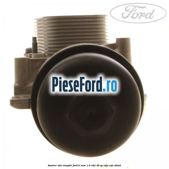 Racitor ulei complet Ford B-Max 1.5 TDCi 95 cp XVJA, XVJC diesel
