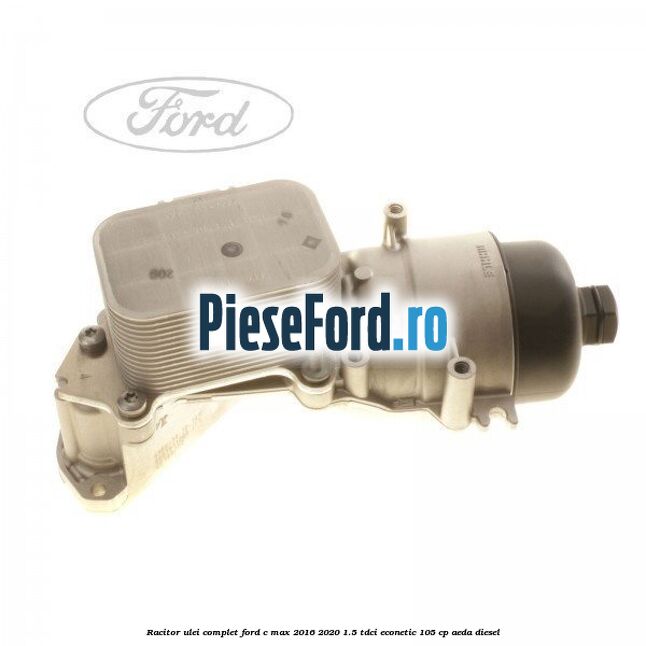 Racitor ulei complet Ford C-Max 2016-2020 1.5 TDCi ECOnetic 105 cp AEDA diesel