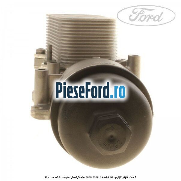 Racitor ulei complet Ford Fiesta 2008-2012 1.4 TDCi 68 cp Racitor ulei complet Ford Fiesta 2008-2012 1.4 TDCi 68 cp F6JB, F6JD diesel