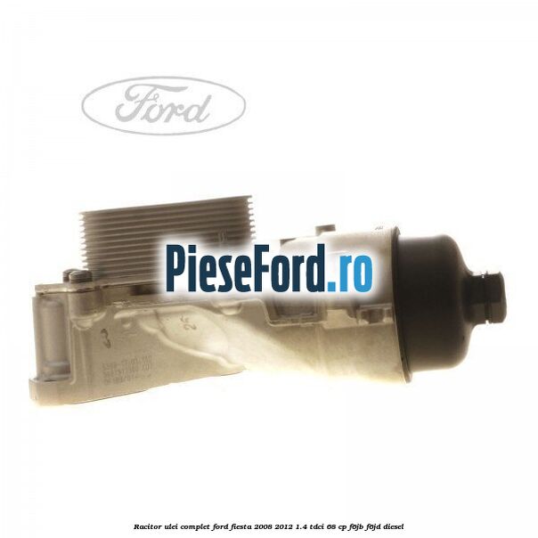 Racitor ulei complet Ford Fiesta 2008-2012 1.4 TDCi 68 cp Racitor ulei complet Ford Fiesta 2008-2012 1.4 TDCi 68 cp F6JB, F6JD diesel