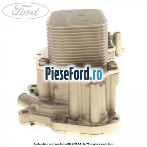 Racitor ulei complet Ford Fiesta 2013-2017 1.5 TDCi 75 cp UGJC, XUJA, XUJB diesel