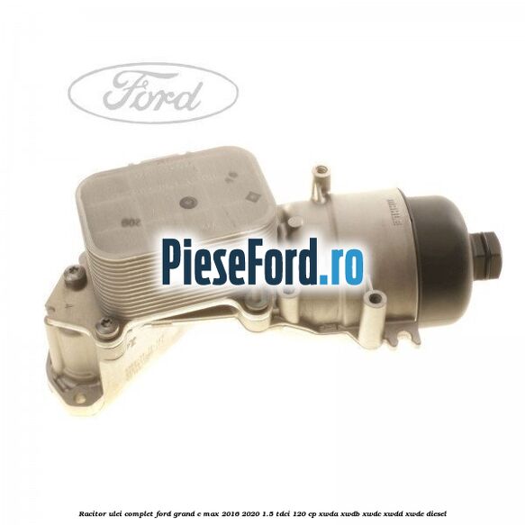 Racitor ulei complet Ford Grand C-Max 2016-2020 1.5 TDCi 120 cp XWDA, XWDB, XWDC, XWDD, XWDE diesel
