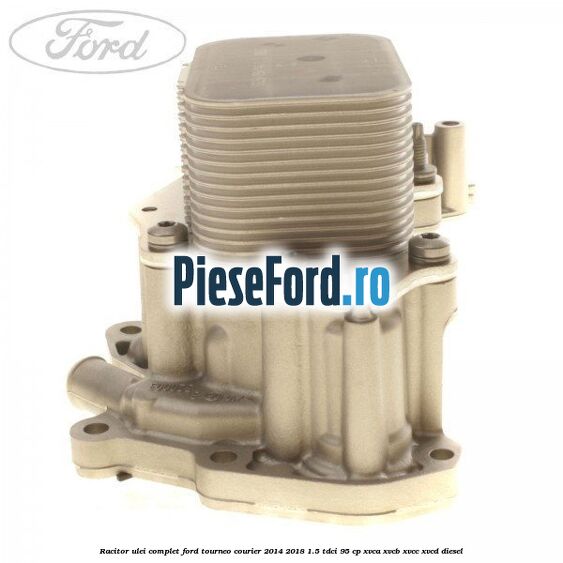 Racitor ulei complet Ford Tourneo Courier 2014-2018 1.5 TDCi 95 cp XVCA, XVCB, XVCC, XVCD diesel