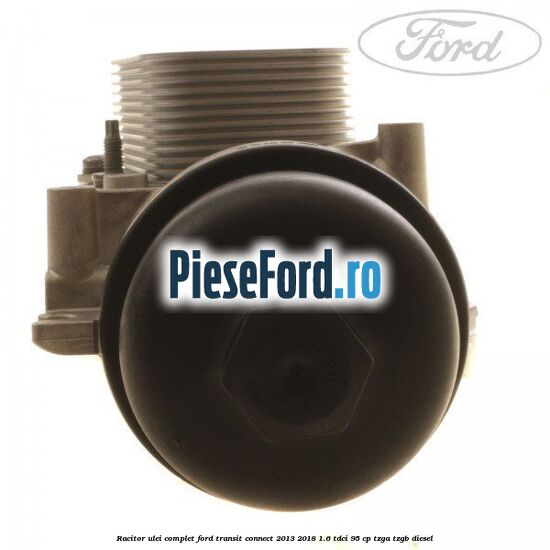 Racitor ulei complet Ford Transit Connect 2013-2018 1.6 TDCi 95 cp TZGA, TZGB diesel