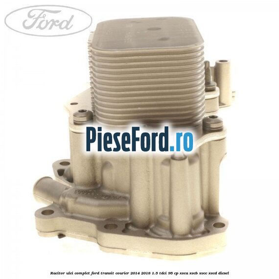 Racitor ulei complet Ford Transit Courier 2014-2018 1.5 TDCi 95 cp XVCA, XVCB, XVCC, XVCD diesel