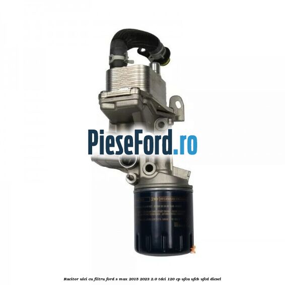 Racitor ulei cu filtru Ford S-Max 2015-2023 2.0 TDCi 120 cp UFCA, UFCB, UFCD diesel