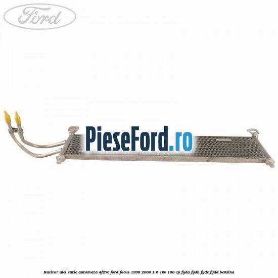 Racitor ulei cutie automata 4F27E Ford Focus 1998-2004 1.6 16V 100 cp FYDA, FYDB, FYDC, FYDD benzina
