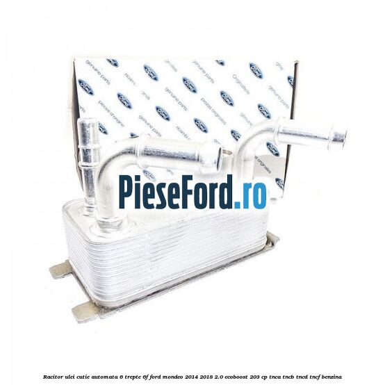 Racitor ulei cutie automata 6 trepte 6F Ford Mondeo 2014-2018 2.0 EcoBoost 203 cp TNCA, TNCB, TNCD, TNCF benzina