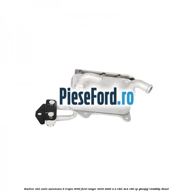 Racitor ulei cutie automata 6 trepte 6R80 Ford Ranger 2016-2020 2.2 TDCi 4x4 160 cp GBVAJQJ, T22DD0P diesel