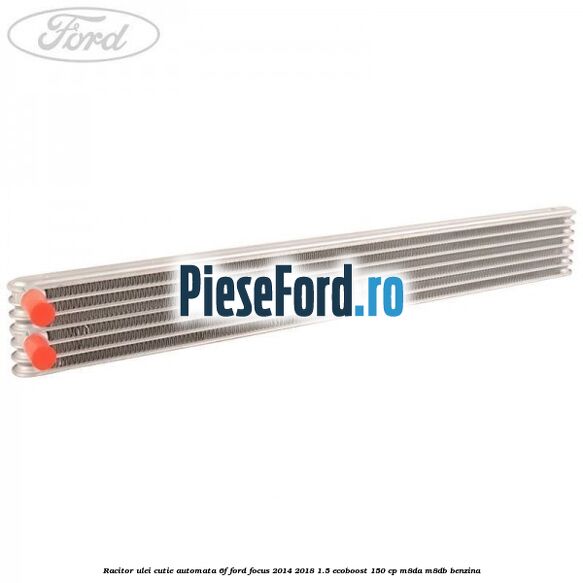 Racitor ulei cutie automata 6F Ford Focus 2014-2018 1.5 EcoBoost 150 cp M8DA, M8DB benzina