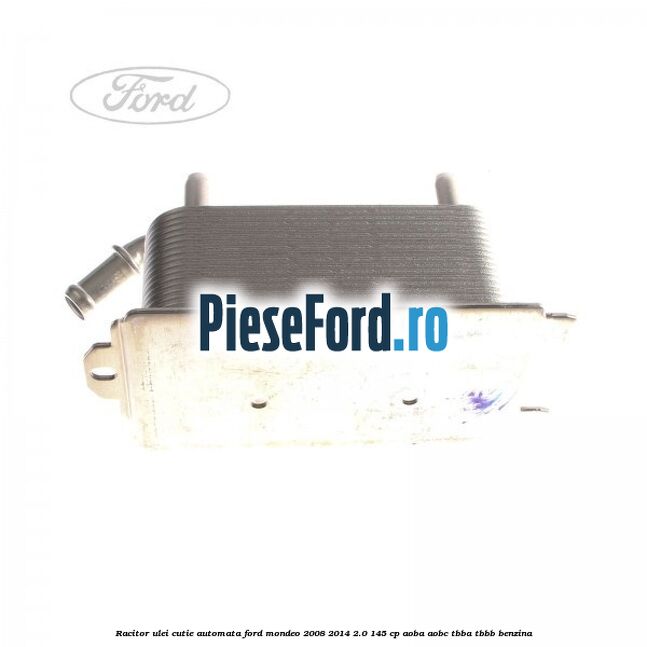 Racitor ulei cutie automata Ford Mondeo 2008-2014 2.0 145 cp Racitor ulei cutie automata Ford Mondeo 2008-2014 2.0 145 cp AOBA, AOBC, TBBA, TBBB benzina