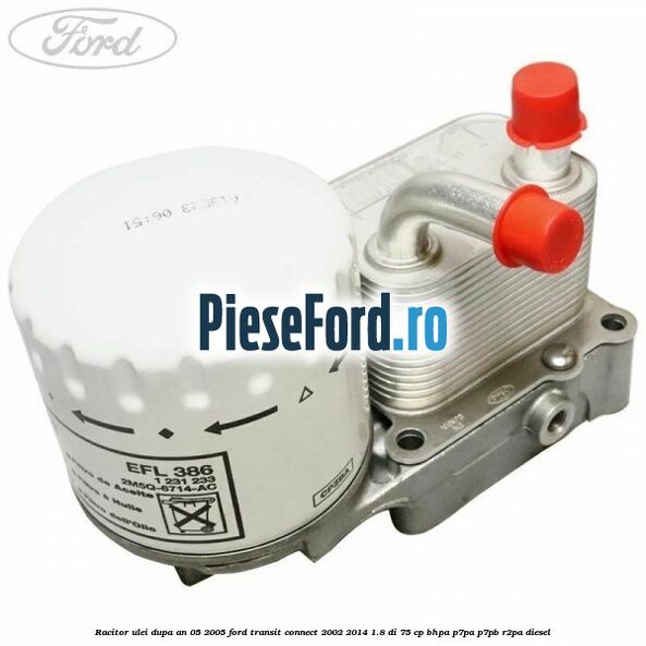 Racitor ulei dupa an 05/2005 Ford Transit Connect 2002-2014 1.8 Di 75 cp BHPA, P7PA, P7PB, R2PA diesel