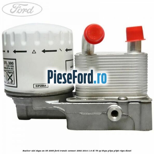 Racitor ulei dupa an 05/2005 Ford Transit Connect 2002-2014 1.8 Di 75 cp BHPA, P7PA, P7PB, R2PA diesel