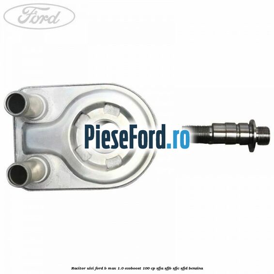 Racitor ulei Ford B-Max 1.0 EcoBoost 100 cp SFJA, SFJB, SFJC, SFJD benzina