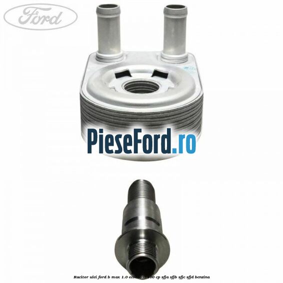 Racitor ulei Ford B-Max 1.0 EcoBoost 100 cp SFJA, SFJB, SFJC, SFJD benzina