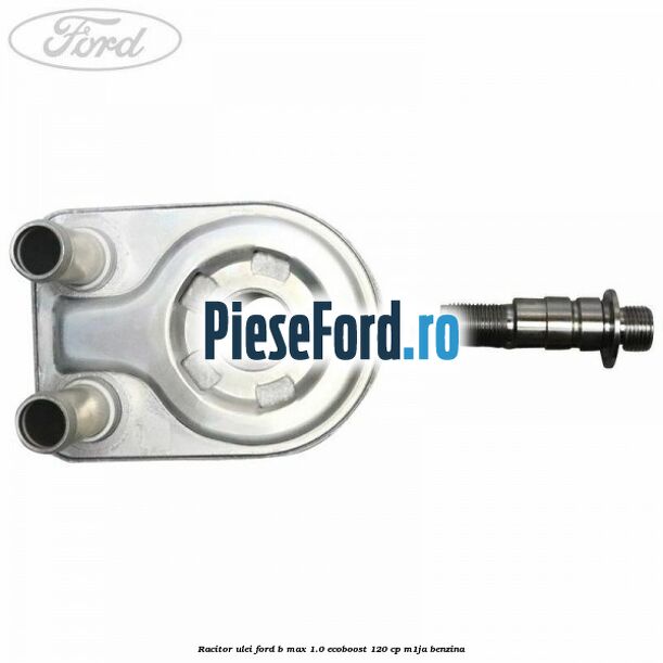 Racitor ulei Ford B-Max 1.0 EcoBoost 120 cp M1JA benzina