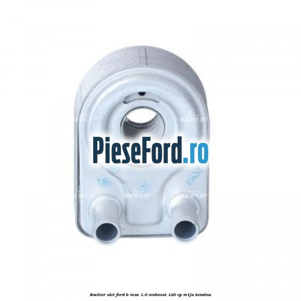 Racitor ulei Ford B-Max 1.0 EcoBoost 120 cp M1JA benzina