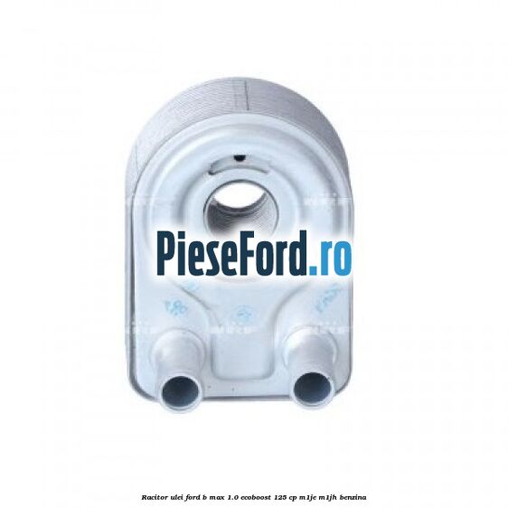 Racitor ulei Ford B-Max 1.0 EcoBoost 125 cp M1JE, M1JH benzina