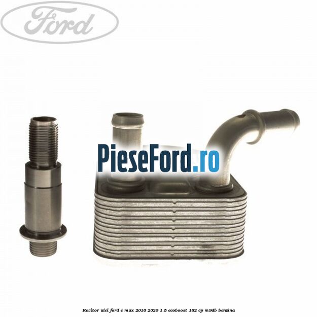 Racitor ulei Ford C-Max 2016-2020 1.5 EcoBoost 182 cp M9DB benzina