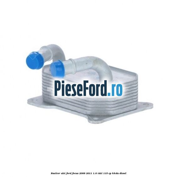 Racitor ulei Ford Focus 2008-2011 1.8 TDCi 115 cp KKDA diesel