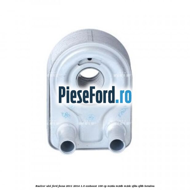 Racitor ulei Ford Focus 2011-2014 1.0 EcoBoost 100 cp M2DA, M2DB, M2DC, SFDA, SFDB benzina