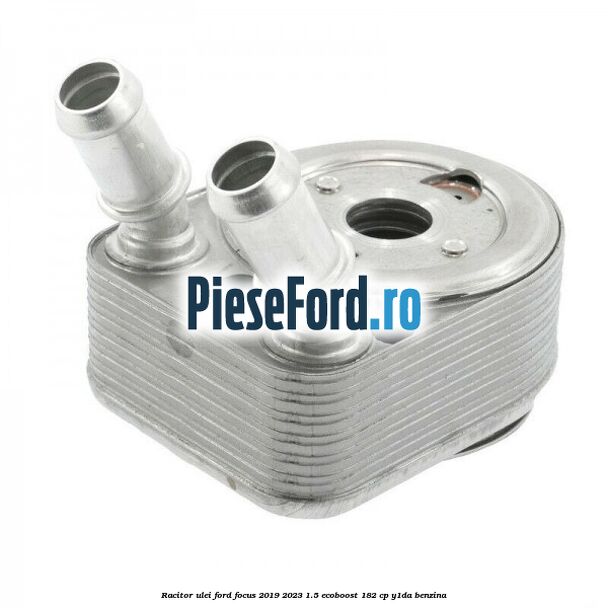 Racitor ulei Ford Focus 2019-2023 1.5 EcoBoost 182 cp Y1DA benzina