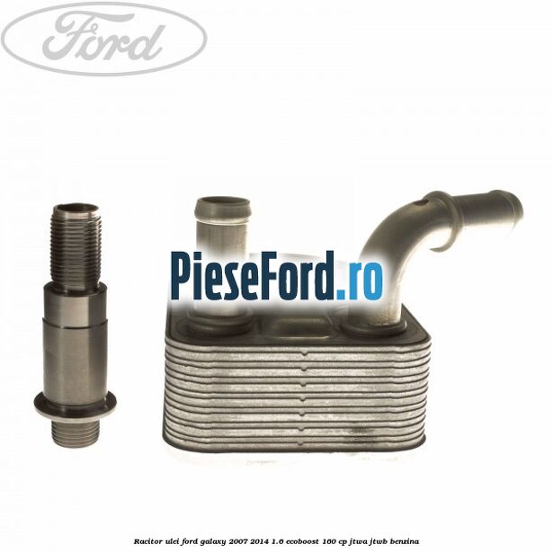Racitor ulei Ford Galaxy 2007-2014 1.6 EcoBoost 160 cp JTWA, JTWB benzina