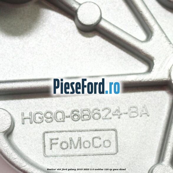 Racitor ulei Ford Galaxy 2015-2023 2.0 EcoBlue 120 cp YNCA diesel