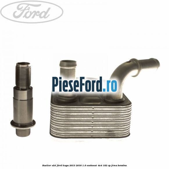 Racitor ulei Ford Kuga 2013-2016 1.6 EcoBoost 4x4 182 cp JTMA benzina
