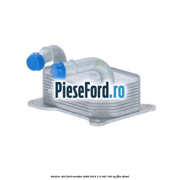 Racitor ulei Ford Mondeo 2008-2014 1.8 TDCi 100 cp FFBA diesel