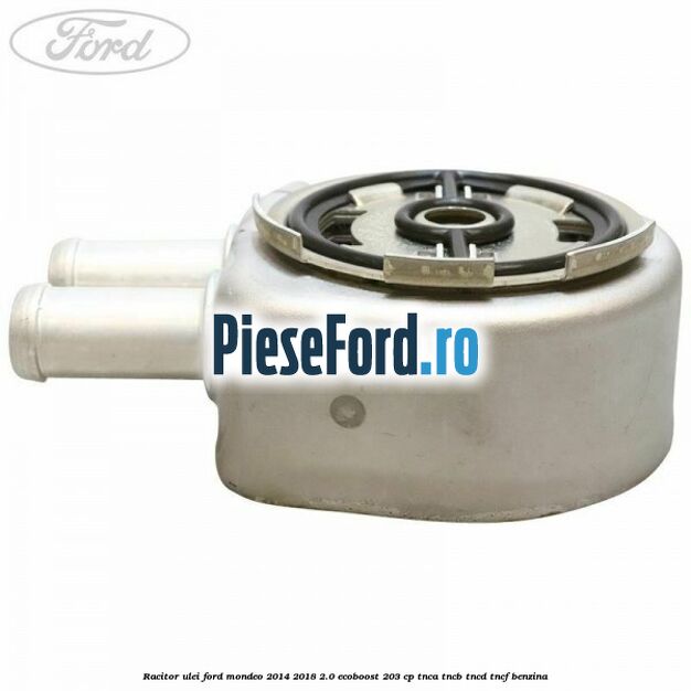 Racitor ulei Ford Mondeo 2014-2018 2.0 EcoBoost 203 cp TNCA, TNCB, TNCD, TNCF benzina