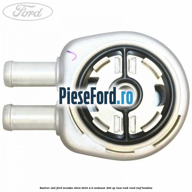 Racitor ulei Ford Mondeo 2014-2018 2.0 EcoBoost 203 cp TNCA, TNCB, TNCD, TNCF benzina
