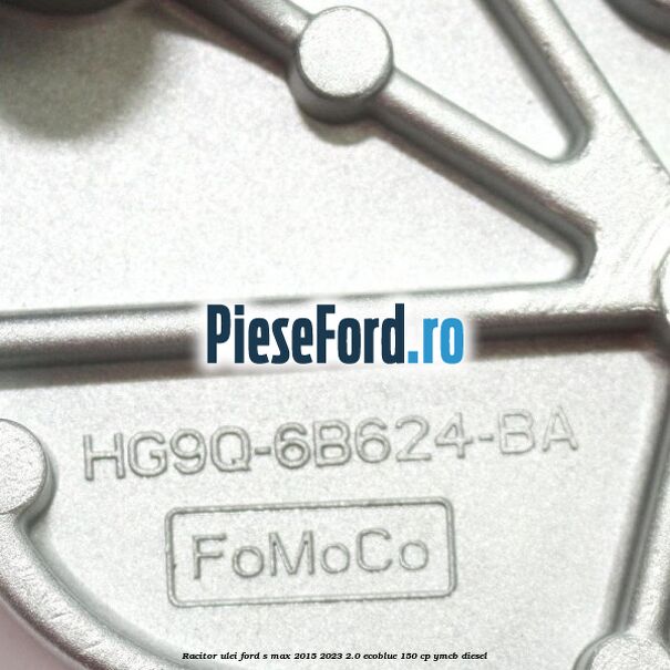 Racitor ulei Ford S-Max 2015-2023 2.0 EcoBlue 150 cp YMCB diesel