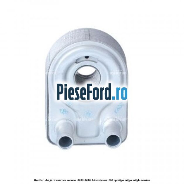 Racitor ulei Ford Tourneo Connect 2013-2018 1.0 EcoBoost 100 cp B3GA, M2GA, M2GB benzina