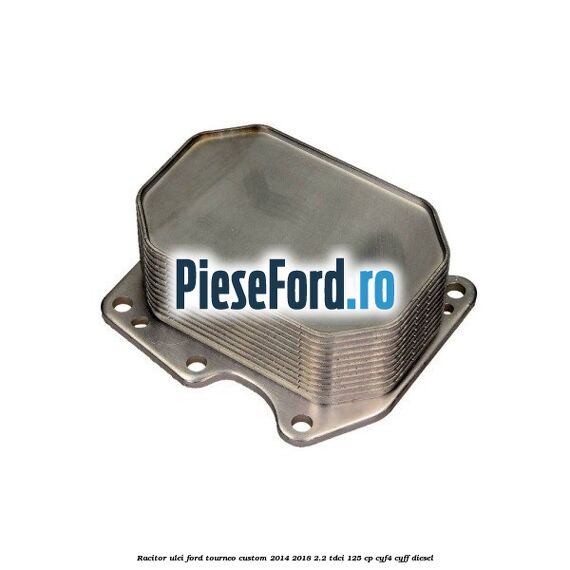 Racitor ulei Ford Tourneo Custom 2014-2018 2.2 TDCi 125 cp CYF4, CYFF diesel