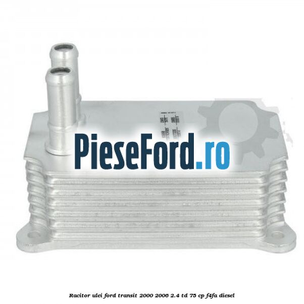 Racitor ulei Ford Transit 2000-2006 2.4 TD 75 cp Racitor ulei Ford Transit 2000-2006 2.4 TD 75 cp F4FA diesel