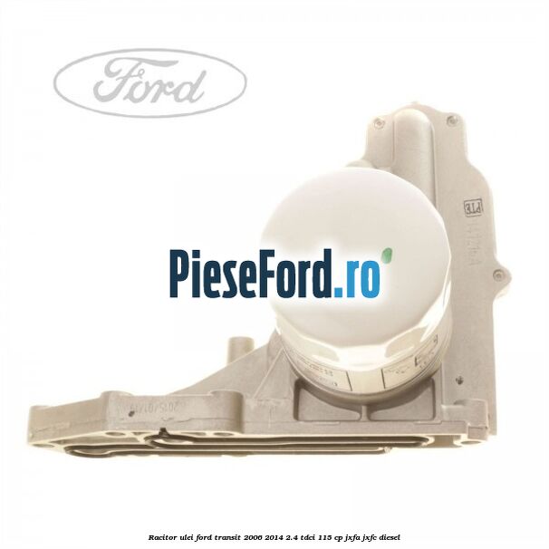 Racitor ulei Ford Transit 2006-2014 2.4 TDCi 115 cp JXFA, JXFC diesel