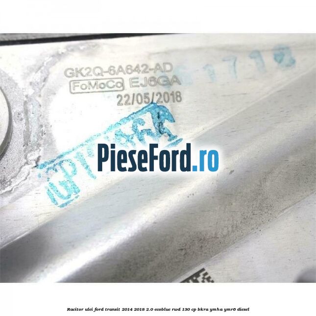 Racitor ulei Ford Transit 2014-2018 2.0 EcoBlue RWD 130 cp Racitor ulei Ford Transit 2014-2018 2.0 EcoBlue RWD 130 cp BKRA, YMHA, YMR6 diesel