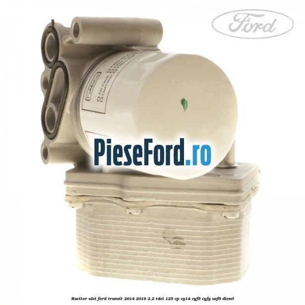 Racitor ulei Ford Transit 2014-2018 2.2 TDCi 125 cp CY14, CYF5, CYFG, USF6 diesel