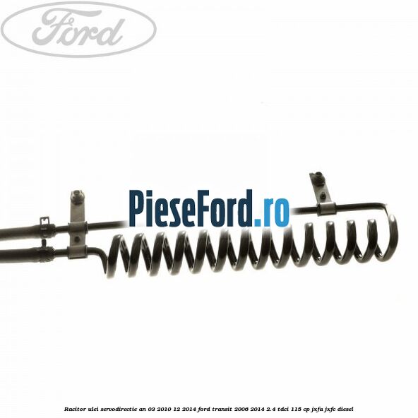 Racitor ulei servodirectie an 03/2010-12/2014 Ford Transit 2006-2014 2.4 TDCi 115 cp JXFA, JXFC diesel