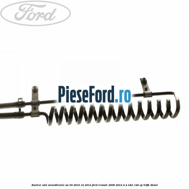 Racitor ulei servodirectie an 03/2010-12/2014 Ford Transit 2006-2014 2.4 TDCi 140 cp Racitor ulei servodirectie an 03/2010-12/2014 Ford Transit 2006-2014 2.4 TDCi 140 cp H9FB diesel
