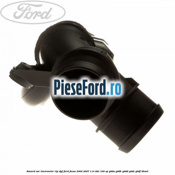Racord aer intercooler tip DPF Ford Focus 2004-2007 1.6 TDCi 109 cp Racord aer intercooler tip DPF Ford Focus 2004-2007 1.6 TDCi 109 cp G8DA, G8DB, G8DD, G8DE, G8DF diesel