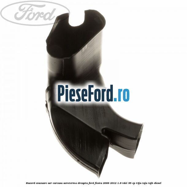 Racord evacuare aer carcasa aeroterma dreapta Ford Fiesta 2008-2012 1.6 TDCi 95 cp Racord evacuare aer carcasa aeroterma dreapta Ford Fiesta 2008-2012 1.6 TDCi 95 cp T3JA, TZJA, TZJB diesel