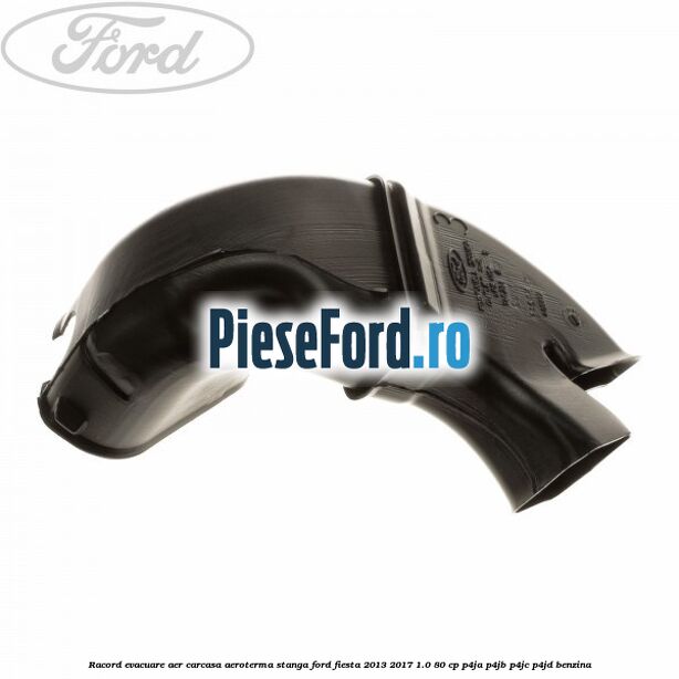 Racord evacuare aer carcasa aeroterma stanga Ford Fiesta 2013-2017 1.0 80 cp P4JA, P4JB, P4JC, P4JD benzina