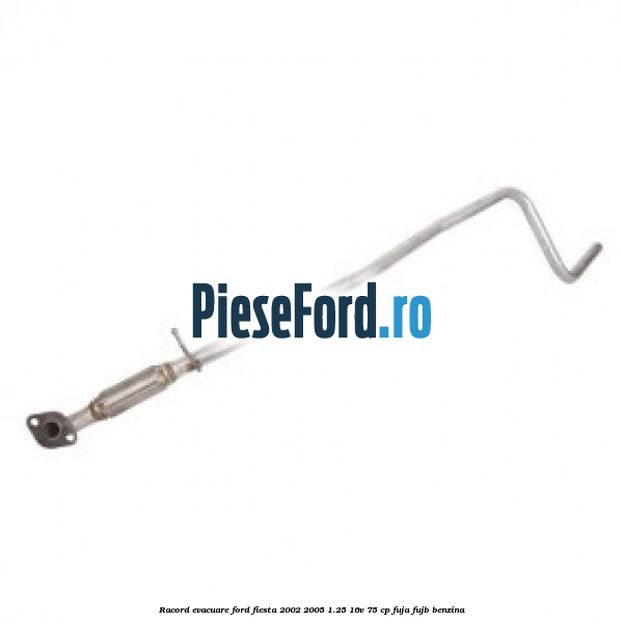 Racord evacuare Ford Fiesta 2002-2005 1.25 16V 75 cp FUJA, FUJB benzina