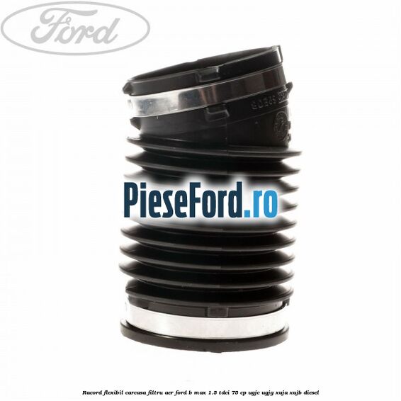 Racord flexibil carcasa filtru aer Ford B-Max 1.5 TDCi 75 cp UGJC, UGJG, XUJA, XUJB diesel
